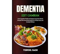 Dementia Diet Cookbook: Boost Cognitive Vitality And Support Long-Term Mental Strength With Nourishing Recipes For Clarity, Focus, And Everyday Wellness
