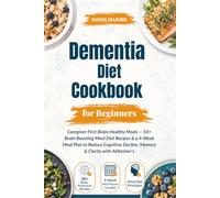 Dementia Diet Cookbook For Beginners: Caregiver-First Brain-Healthy Meals - 50+ Brain-Boosting Mind Diet Recipes & a 4-Week Meal Plan to Reduce Cognitive Decline, Memory & Clarity with Alzheimer's
