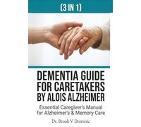 DEMENTIA FOR CARETAKERS (3 IN 1): The Essential Caregiver’s Manual for Alzheimer’s and Memory Care: Effective Communication Strategies, Daily Activity Planning, and Burnout Prevention