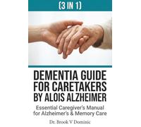 DEMENTIA FOR CARETAKERS (3 IN 1): The Essential Caregiver’s Manual for Alzheimer’s and Memory Care: Effective Communication Strategies, Daily Activity Planning, and Burnout Prevention