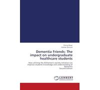 Dementia Friends: The impact on undergraduate healthcare students: How utilising the Alzheimer's society initiative can improve students knowledge and understanding of dementia Second Edition