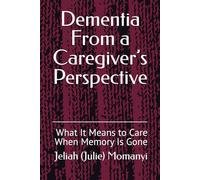 Dementia From a Caregiver’s Perspective: What It Means to Care When Memory Is Gone