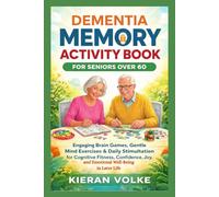 DEMENTIA MEMORY ACTIVITY BOOK FOR SENIORS OVER 60: Engaging Brain Games, Gentle Mind Exercises & Daily Stimulation for Cognitive Fitness, Confidence, Joy, and Emotional Well-Being in Later Life