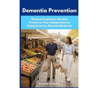 Dementia Prevention: Science-Backed Methods for Your Best Chance to Prevent Cognitive Decline, Preserve Your Independence and Passion for Life (Dementia Prevention and Caregiving Series)