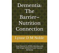 Dementia: The Barrier-Nutrition Connection: How Vitamin D, APOE4, Microbes and Diet Shape Alzheimer’s and Vascular Dementia