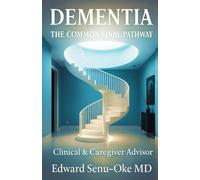Dementia The Common Final Pathway: Clinical & Caregiver Advisor