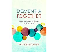 Dementia Together: How to Communicate to Connect (Nonviolent Communication Guides)