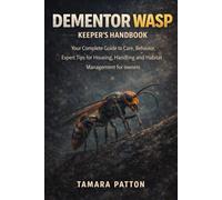 DEMENTOR WASP KEEPER’S HANDBOOK: Your Complete Guide to Care, Behavior, Expert Tips for Housing, Handling and Habitat Management for owners
