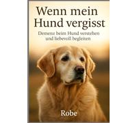 Demenz beim Hund: Wenn mein Hund vergisst - Symptome erkennen, Alltag anpassen und deinen Vierbeiner liebevoll begleiten