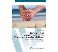 Demenz - eine Herausforderung für Pflegepraxis und Ausbildung: am Beispiel des Bezirkes Murau. 2. Auflage