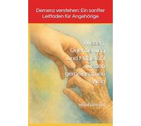 Demenz verstehen: Ein sanfter Leitfaden für Angehörige: Wissen, Orientierung und Mitgefühl für den gemeinsamen Weg (Die Demenz-Wege-Reihe Einfühlsame ... Angehörige - Wissen, Nähe und Orientierung)