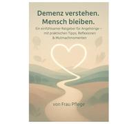 Demenz verstehen. Mensch bleiben.: Ein einfühlsamer Ratgeber für Angehörige - mit praktischen Tipps, Reflexionen & Mutmachmomenten
