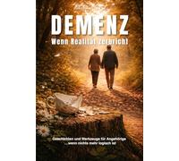 Demenz - Wenn Realität zerbricht: Geschichten und Werkzeuge für Angehörige …wenn nichts mehr logisch ist