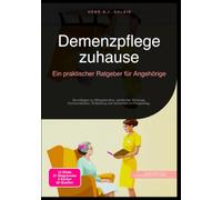 Demenzpflege zuhause: Ein praktischer Ratgeber für Angehörige: Grundlagen zu Alltagsstruktur, rechtlicher Vorsorge, Kommunikation, Entlastung und Sicherheit im Pflegealltag.