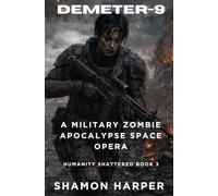 DEMETER-9: A MILITARY ZOMBIE APOCALYPSE SPACE OPERA (HUMANITY SHATTERED BOOK 3)