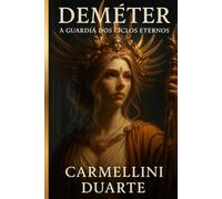 Deméter: A Guardiã dos Ciclos Eternos (Mitologias do Mundo: As Histórias que Moldaram a Humanidade)