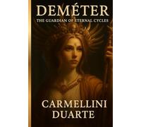 Demeter: The Guardian of Eternal Cycles (Mitologias do Mundo: As Histórias que Moldaram a Humanidade)