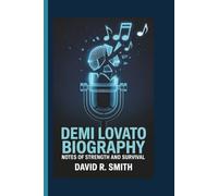Demi Lovato Biography: Notes of Strength and Survival