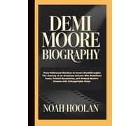 DEMI MOORE BIOGRAPHY: From Hollywood Stardom to Iconic Breakthroughs: The Journey of an American Actress Who Redefined Fame, Pushed Boundaries, and Shaped Modern Cinema with Unforgettable Roles