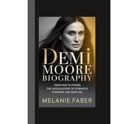 DEMI MOORE BIOGRAPHY: From Pain to Power, the Untold Story of Strength, Stardom, and Survival