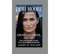 DEMI MOORE - BIOGRAPHY: Ghosts, Glamour, and Grit-The Unfiltered Story of a Hollywood Survivor