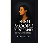 DEMI MOORE BIOGRAPHY: Passion, Power, and the Woman Behind the Fame