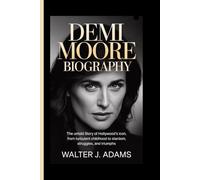 DEMI MOORE BIOGRAPHY: The Untold Story of Hollywood’s Icon, From Turbulent Childhood to Stardom, Struggles, and Triumphs