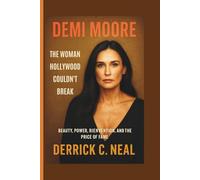 Demi Moore - The Woman Hollywood Couldn’t Break: Beauty, Power, Reinvention, and the Price of Fame