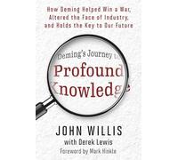 Deming's Journey to Profound Knowledge: How Deming Helped Win a War, Altered the Face of Industry, and Holds the Key to Our Future