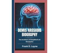 DEMIS HASSABIS BIOGRAPHY: The Architect of DeepMind’s AI Revolution
