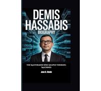 DEMIS HASSABIS BIOGRAPHY: The Mastermind Who Shaped Thinking Machines
