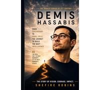 DEMIS HASSABIS: FROM CHESSBOARD TO NOBEL PRIZE, THE JOURNEY TO BUILD THE NEXT INTELLIGENCE. THE STORY OF VISION. COURAGE. IMPACT.