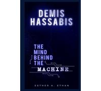 DEMIS HASSABIS: THE MIND BEHIND THE MACHINE