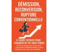 Démission, reconversion, rupture conventionnelle : Le guide express pour changer de vie sans stress: Toutes les étapes pour réussir votre reconversion ... méthode et sérénité. (Réussir au Travail)