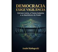 “Democracia Exige Vigilância”: Cármen Lúcia, a Trama Golpista e os Bastidores do Poder (Estudos em Criminologia e Direito Penal)