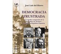 Democracia frustrada. Un estudio comparado de la República de Weimar y la II República española | José Luis Del Hierro
