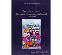 DEMOCRACIA Y BARRIO. EL MOVIMIENTO VECINAL EN VALLADOLID (1964-1986) (SIN COLECCION)