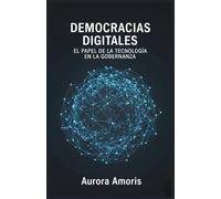 Democracias Digitales: El Papel de la Tecnología en la Gobernanza (El Futuro de la Sociedad y la Sociotecnología)