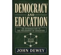 DEMOCRACY AND EDUCATION: AN INTRODUCTION TO THE PHILOSOPHY OF EDUCATION