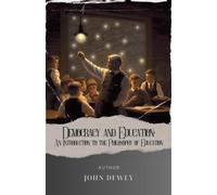 Democracy and Education: An Introduction to the Philosophy of Education: Unleashing Learning Democracy. A Timeless Exploration of Education's Democratic Potential. The Original Classic (annotated)