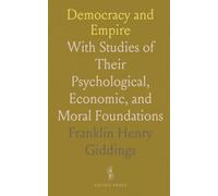 Democracy and Empire: With Studies of Their Psychological, Economic, and Moral Foundations