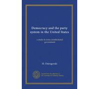 Democracy and the party system in the United States: a study in extra-constitutional government
