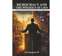 DEMOCRACY AND THE POLITICS OF LIES: How Fake News and Disinformation Are Defining Democracy