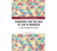 Democracy and the Rule of Law in Indonesia: A Legal Philosophical Analysis (Routledge Research in Legal Philosophy)