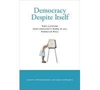 Democracy Despite Itself: Why a System That Shouldn't Work at All Works So Well (The MIT Press)