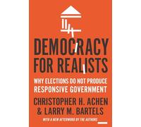 Democracy for Realists: Why Elections Do Not Produce Responsive Government: 4 (Princeton Studies in Political Behavior)