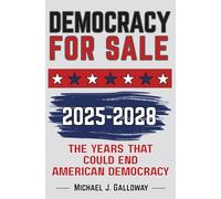 DEMOCRACY FOR SALE: 2025-2028 The Years That Could End American Democracy