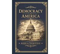 Democracy in America (Maxima Deluxe Hardcover Edition): The Most Influential Study of American Democracy Ever Written-Complete and Unabridged