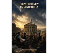 Democracy in America, Volume II: A Landmark Study of Equality, Individualism, Society, and Democratic Life