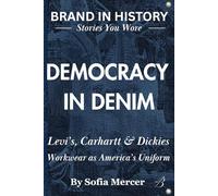 Democracy in Denim: Levi’s, Carhartt & Dickies: Workwear as America’s Uniform